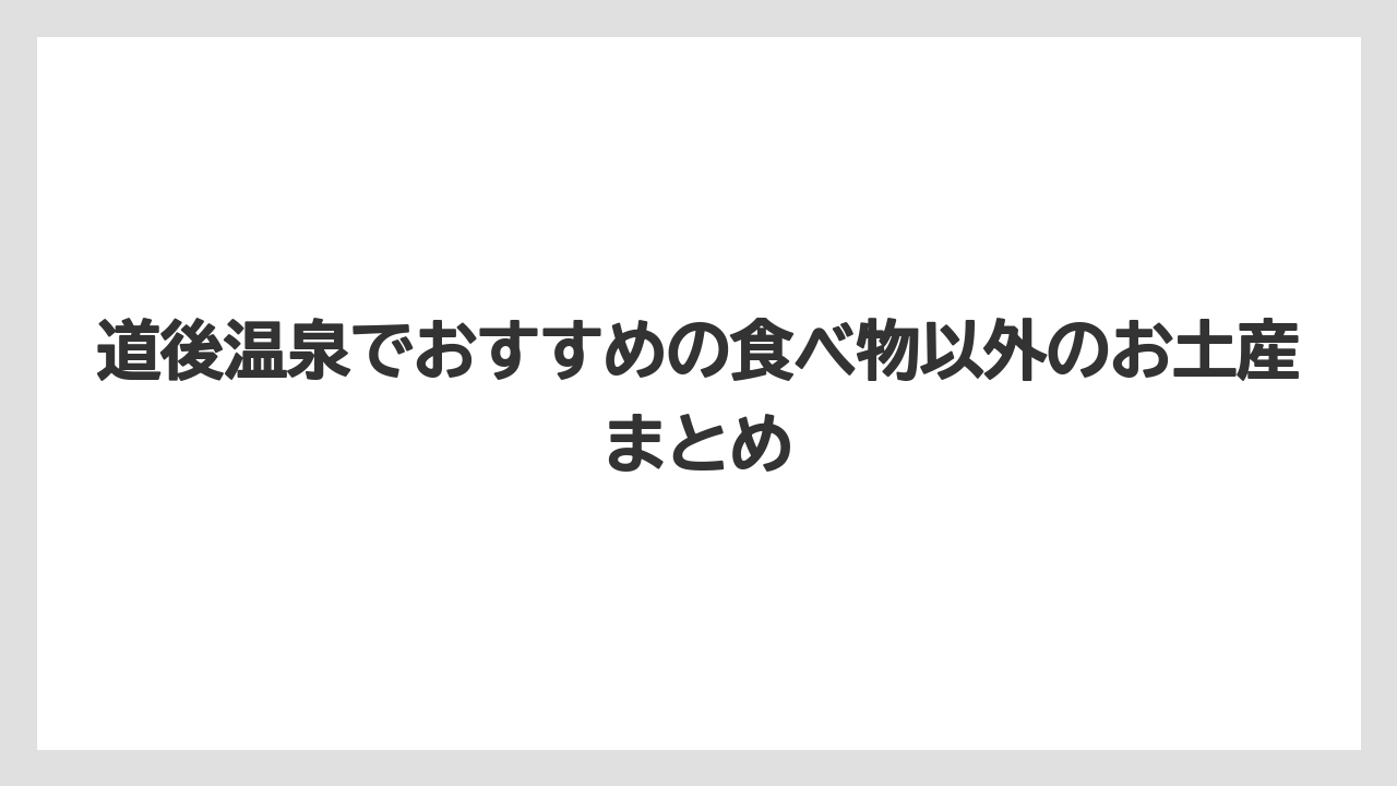道後温泉でおすすめの食べ物以外のお土産まとめ