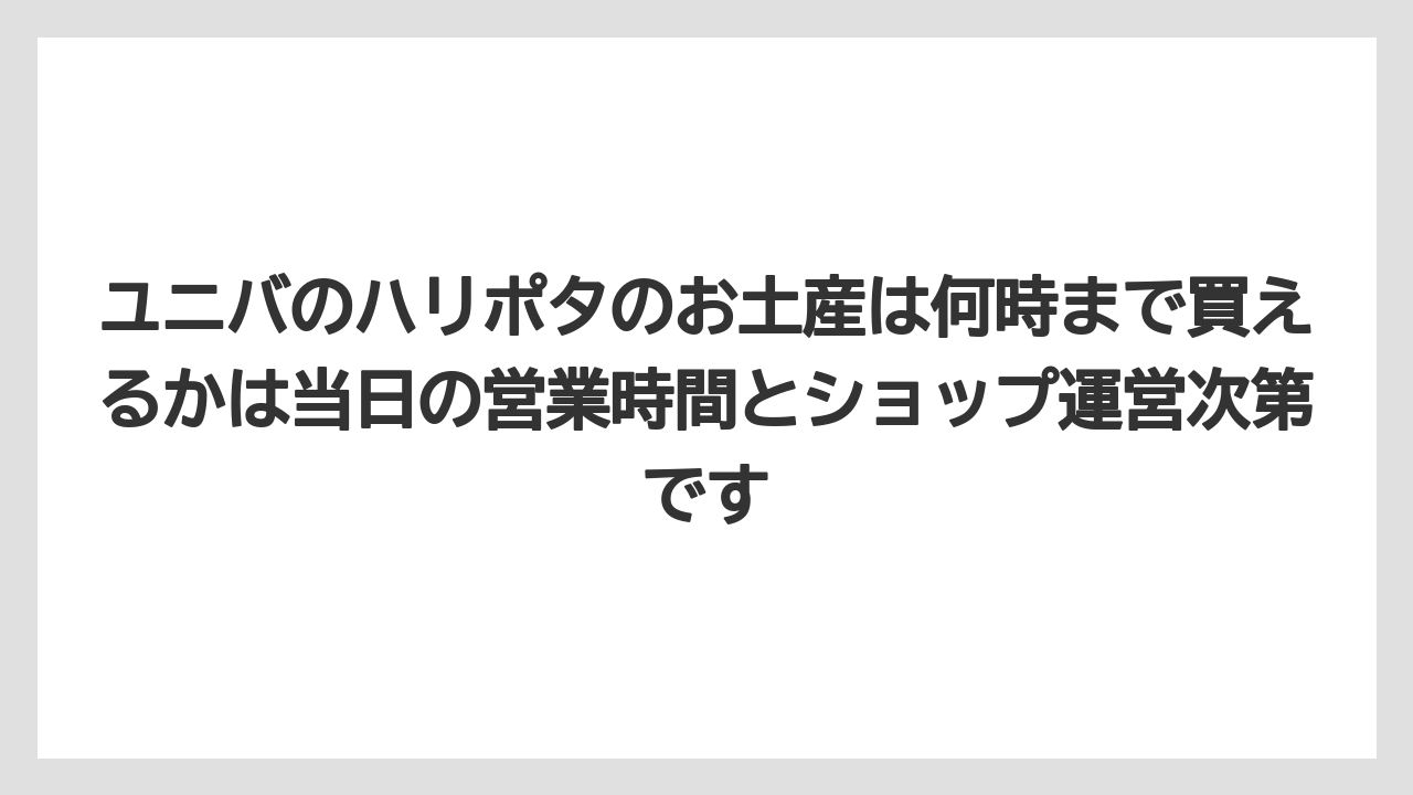 【リゾート】【宿泊】【旅】ユニバのハリポタのお土産は何時まで買えるかは当日の営業時間とショップ運営次第です