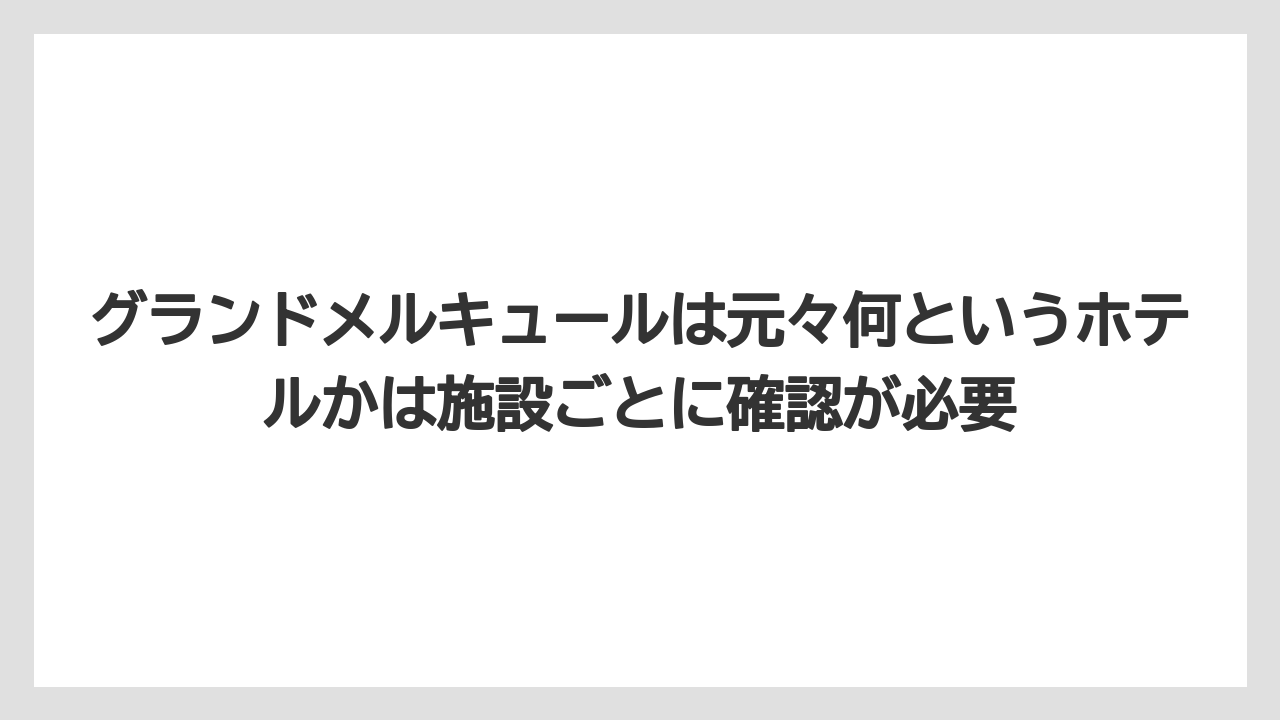 【リゾート】【宿泊】【旅】グランドメルキュールは元々何というホテルかは施設ごとに確認が必要