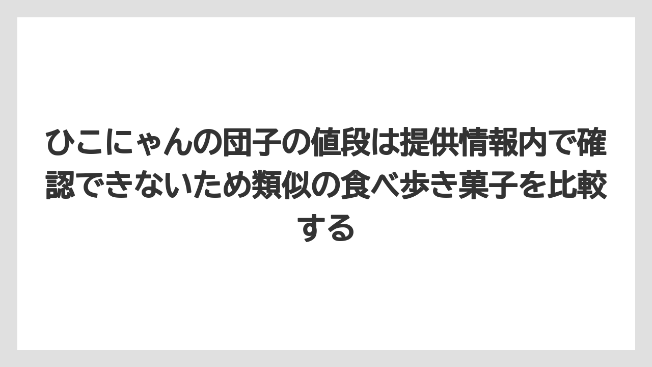 【リゾート】【宿泊】【旅】ひこにゃんの団子の値段は提供情報内で確認できないため類似の食べ歩き菓子を比較する