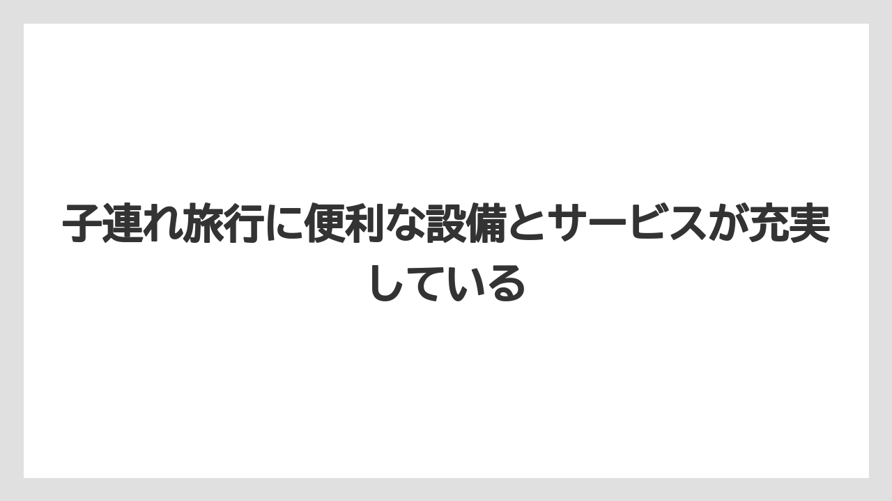【リゾート】【宿泊】【旅】子連れ旅行に便利な設備とサービスが充実している
