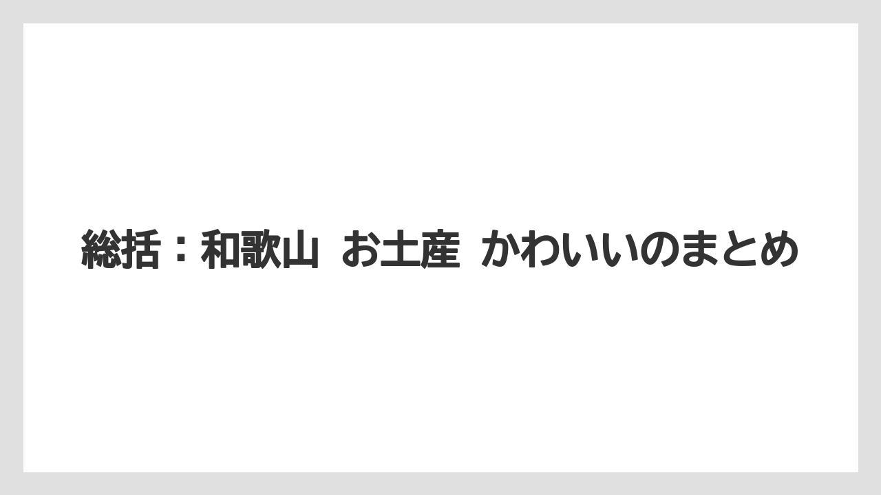 【リゾート】【宿泊】【旅】総括：和歌山 お土産 かわいいのまとめ