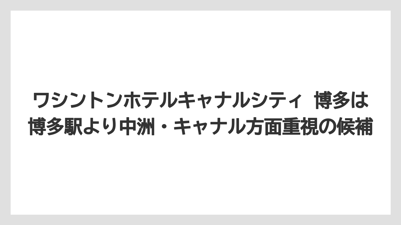 【リゾート】【宿泊】【旅】ワシントンホテルキャナルシティ 博多は博多駅より中洲・キャナル方面重視の候補