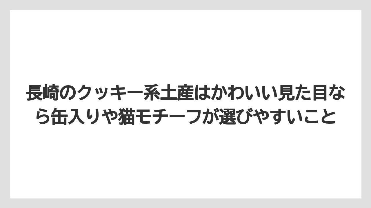 【リゾート】【宿泊】【旅】長崎のクッキー系土産はかわいい見た目なら缶入りや猫モチーフが選びやすいこと