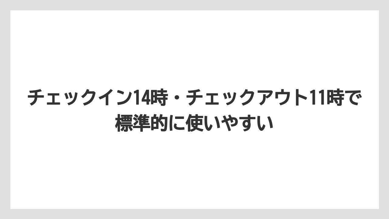 【リゾート】【宿泊】【旅】チェックイン14時・チェックアウト11時で標準的に使いやすい