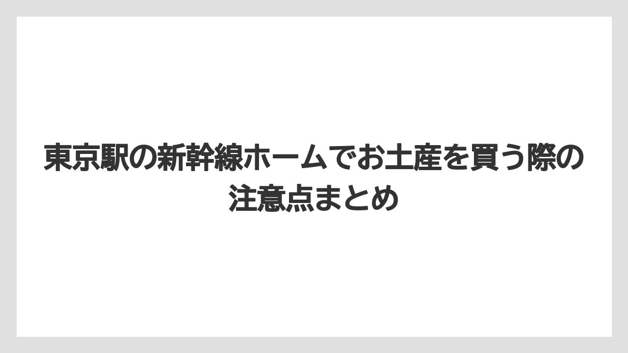 【リゾート】【宿泊】【旅】東京駅の新幹線ホームでお土産を買う際の注意点まとめ
