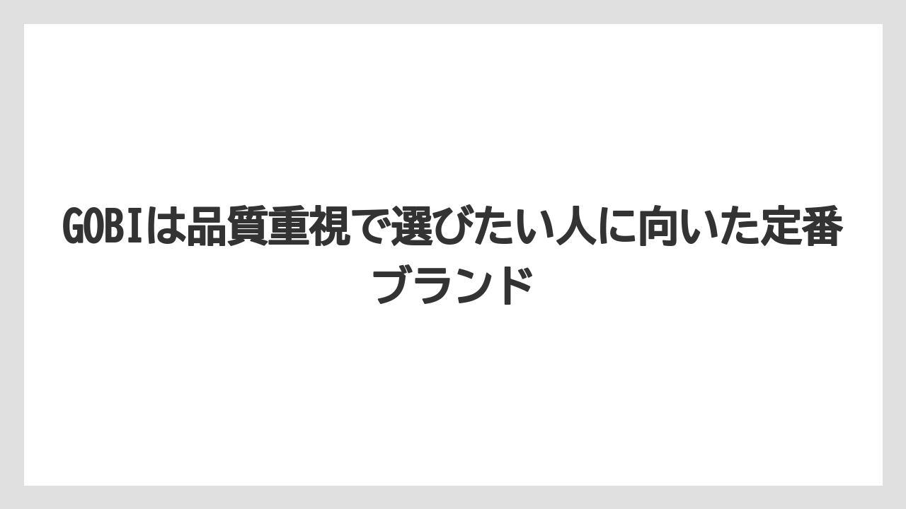 【リゾート】【宿泊】【旅】GOBIは品質重視で選びたい人に向いた定番ブランド