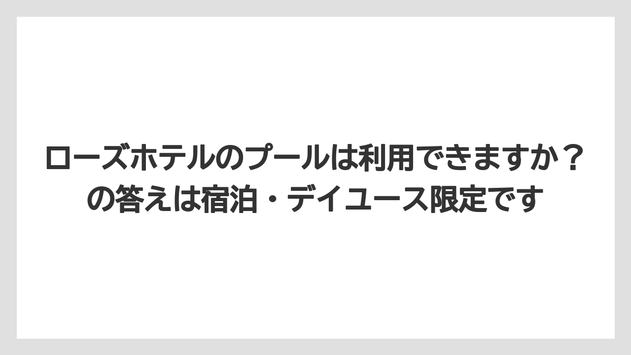 【リゾート】【宿泊】【旅】ローズホテルのプールは利用できますか？の答えは宿泊・デイユース限定です