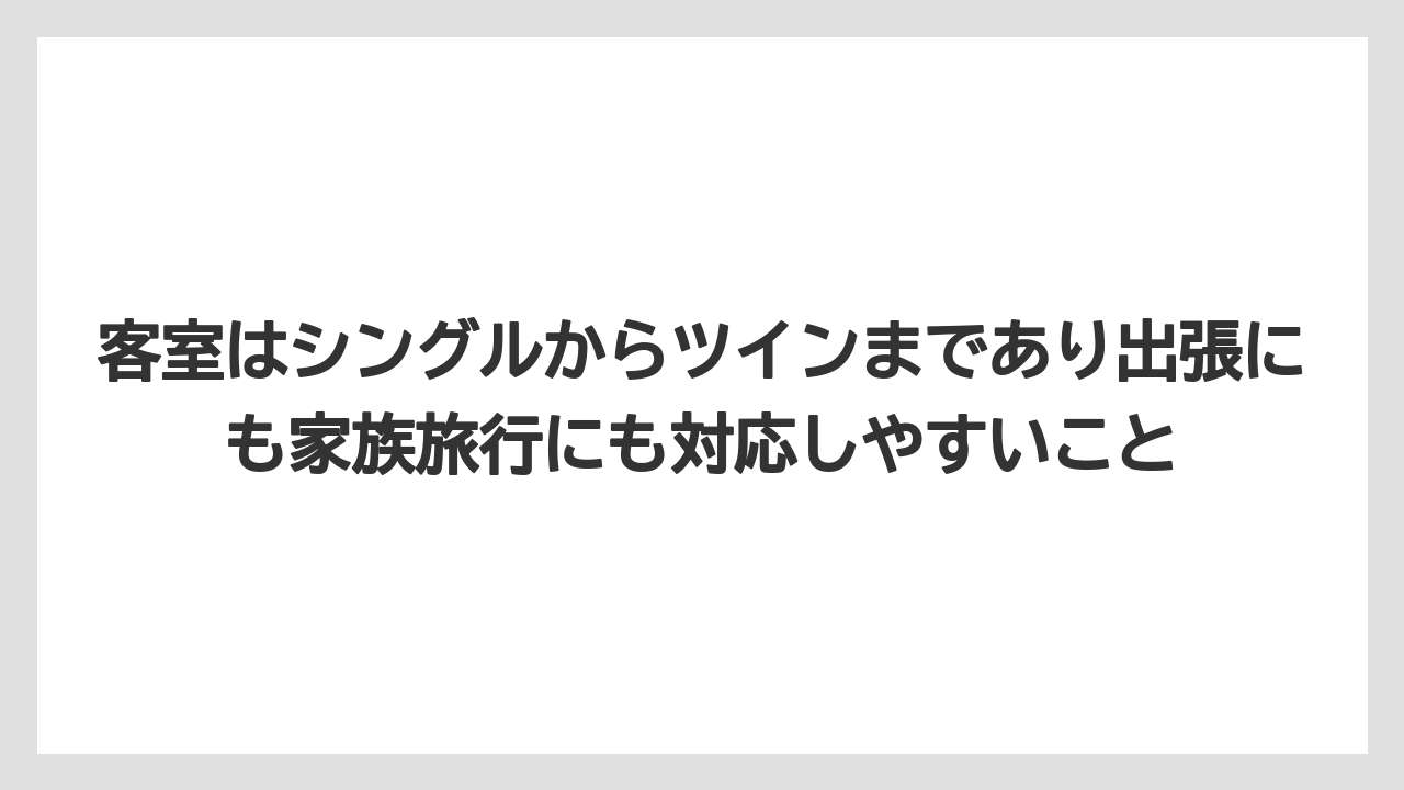 【リゾート】【宿泊】【旅】客室はシングルからツインまであり出張にも家族旅行にも対応しやすいこと