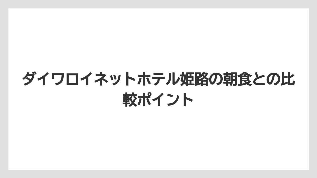 【リゾート】【宿泊】【旅】ダイワロイネットホテル姫路の朝食との比較ポイント