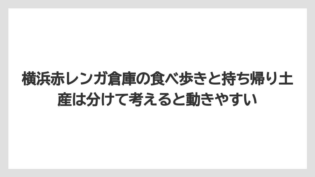 【リゾート】【宿泊】【旅】横浜赤レンガ倉庫の食べ歩きと持ち帰り土産は分けて考えると動きやすい