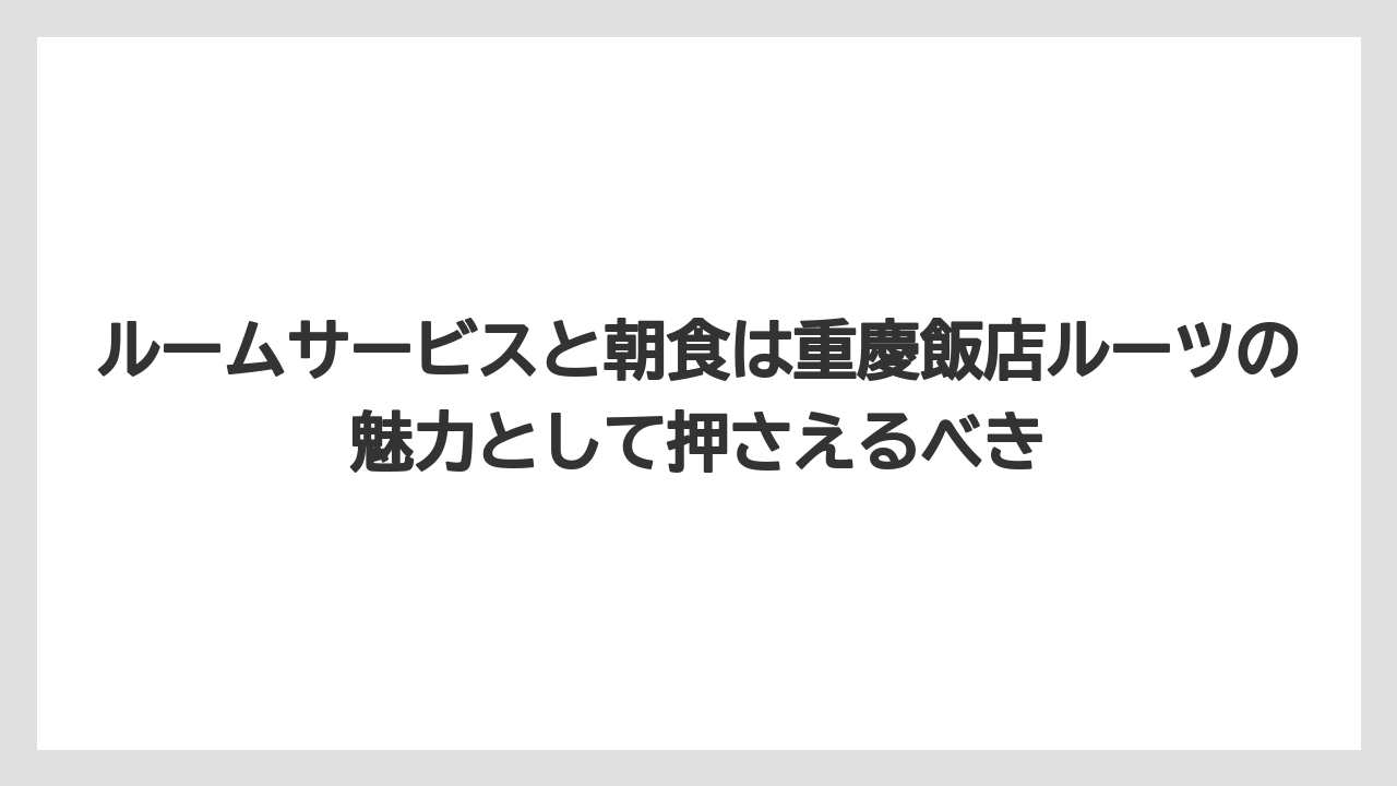 【リゾート】【宿泊】【旅】ルームサービスと朝食は重慶飯店ルーツの魅力として押さえるべき