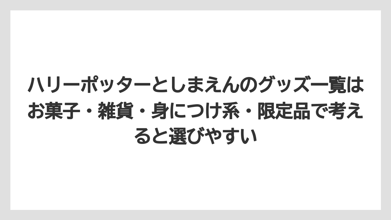 【リゾート】【宿泊】【旅】ハリーポッターとしまえんのグッズ一覧はお菓子・雑貨・身につけ系・限定品で考えると選びやすい