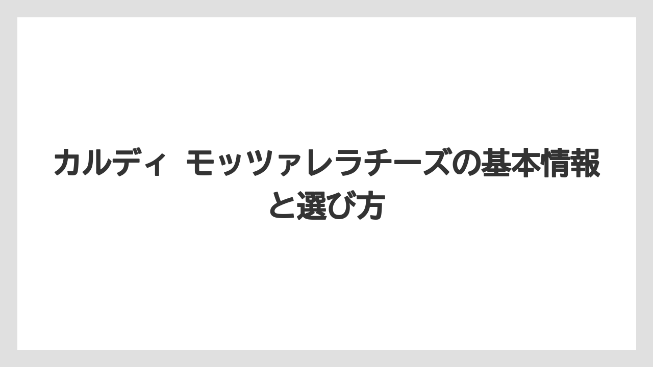 カルディ モッツァレラチーズの基本情報と選び方