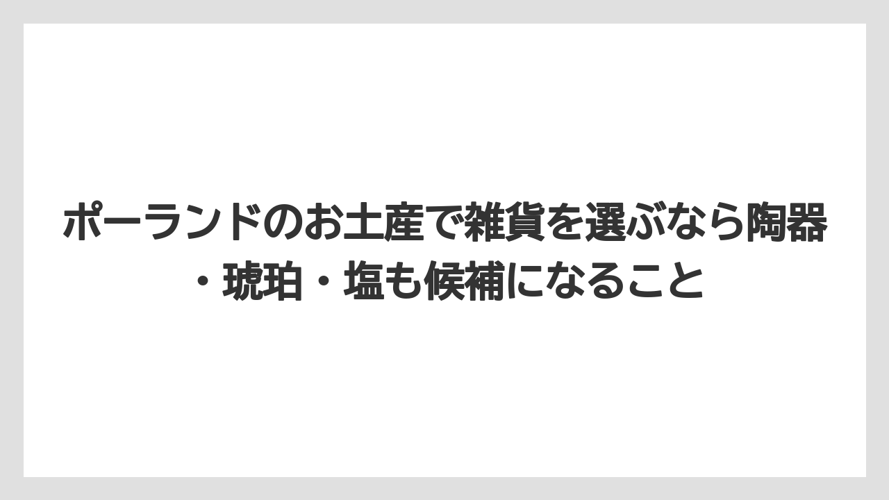 【リゾート】【宿泊】【旅】ポーランドのお土産で雑貨を選ぶなら陶器・琥珀・塩も候補になること