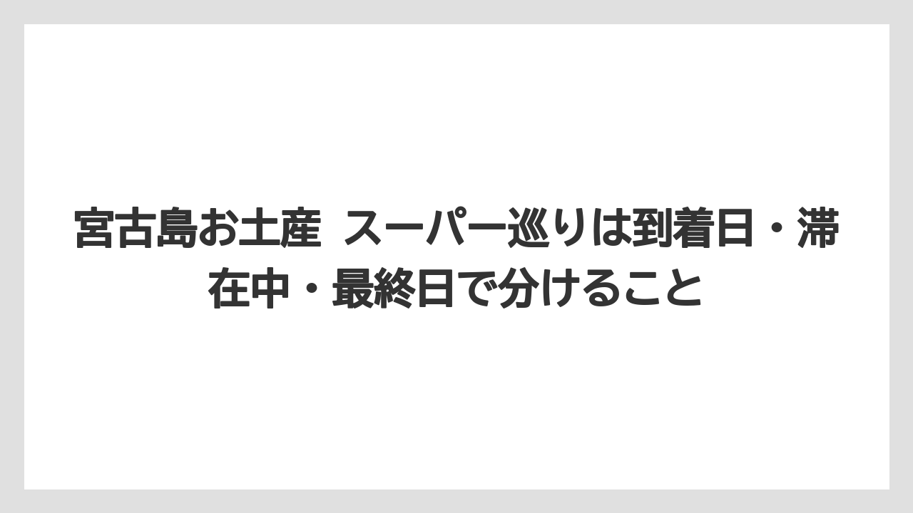 【リゾート】【宿泊】【旅】宮古島お土産 スーパー巡りは到着日・滞在中・最終日で分けること