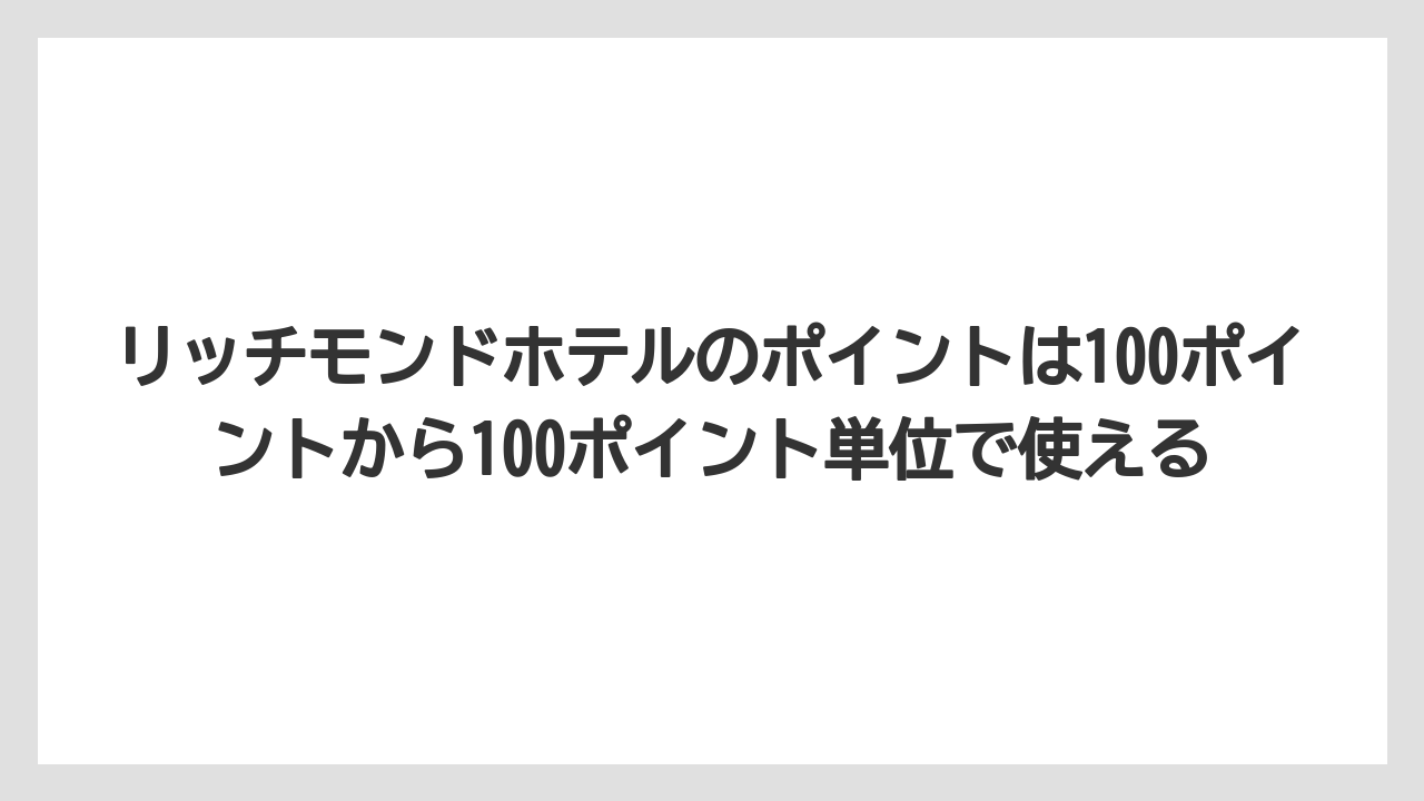 【リゾート】【宿泊】【旅】リッチモンドホテルのポイントは100ポイントから100ポイント単位で使える