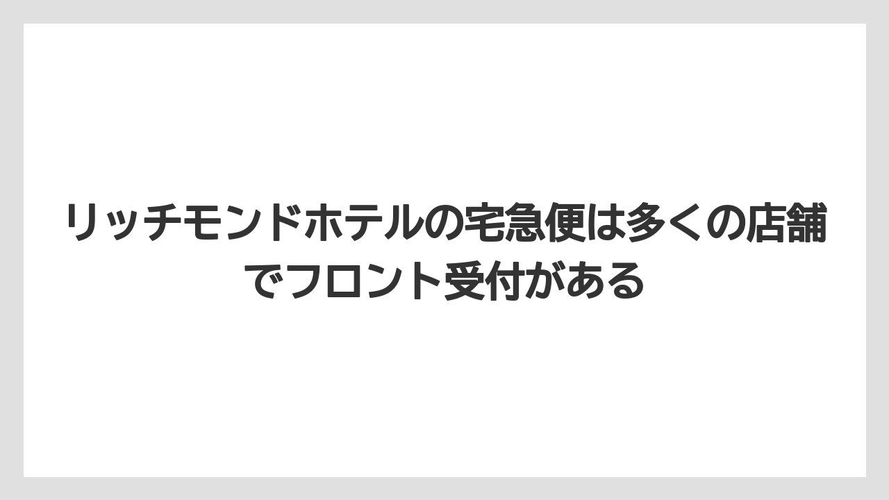 【リゾート】【宿泊】【旅】リッチモンドホテルの宅急便は多くの店舗でフロント受付がある