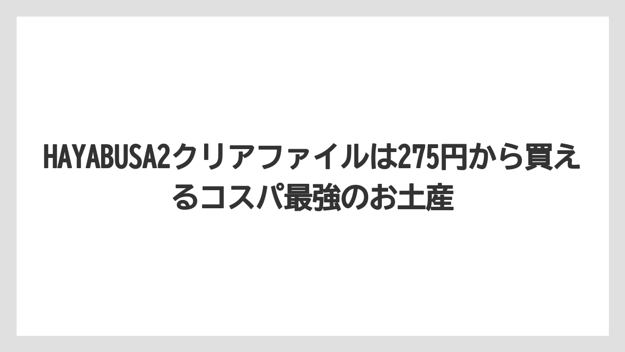 【リゾート】【宿泊】【旅】HAYABUSA2クリアファイルは275円から買えるコスパ最強のお土産