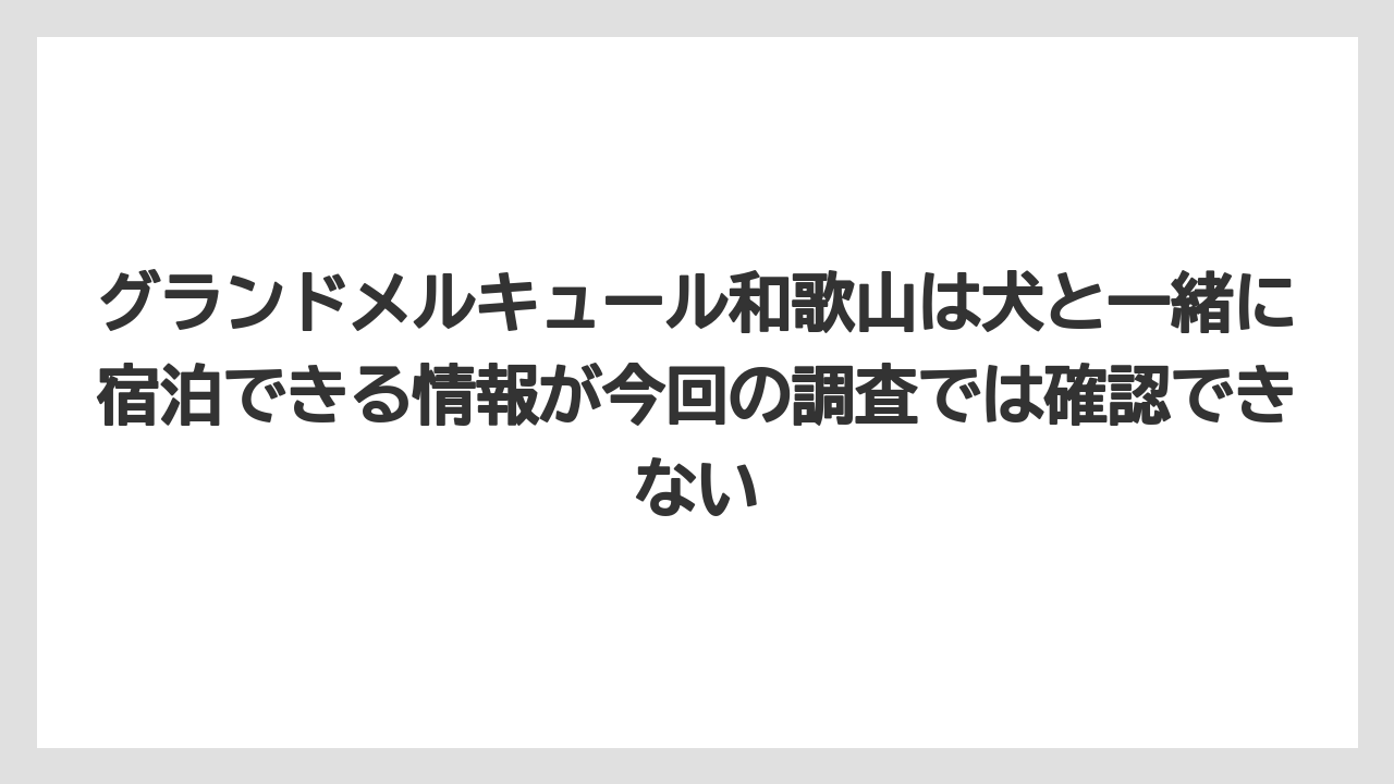 【リゾート】【宿泊】【旅】グランドメルキュール和歌山は犬と一緒に宿泊できる情報が今回の調査では確認できない