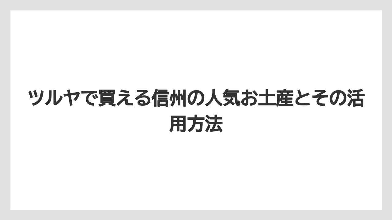【リゾート】【宿泊】【旅】ツルヤで買える信州の人気お土産とその活用方法