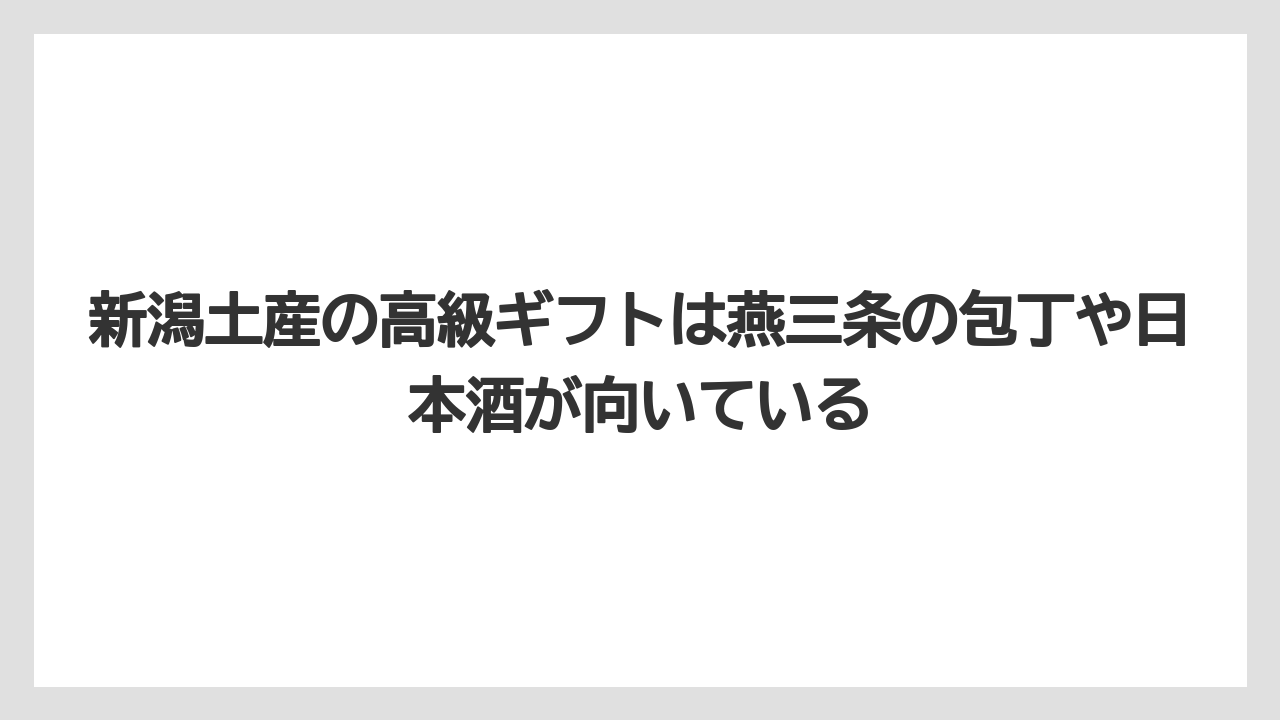 【リゾート】【宿泊】【旅】新潟土産の高級ギフトは燕三条の包丁や日本酒が向いている