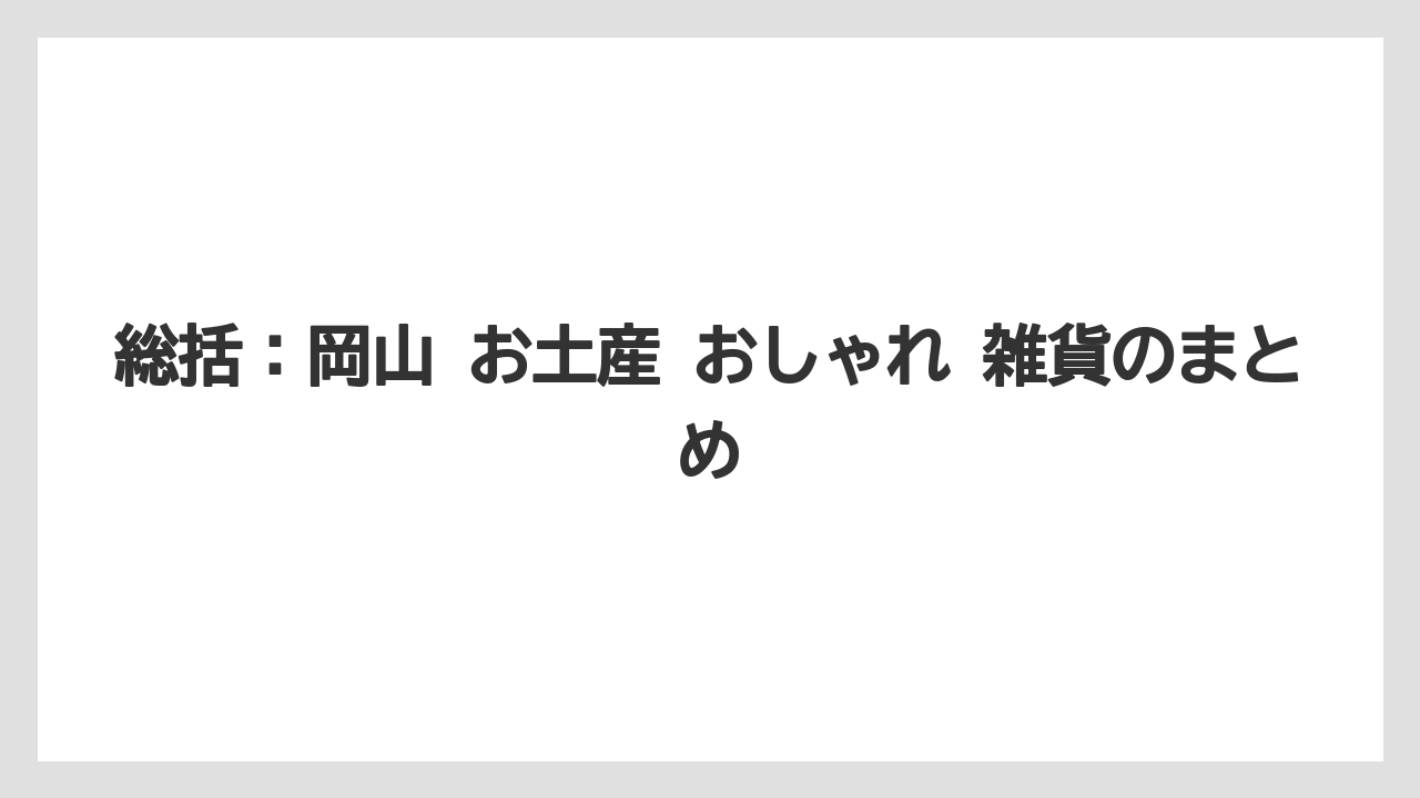 【リゾート】【宿泊】【旅】総括：岡山 お土産 おしゃれ 雑貨のまとめ