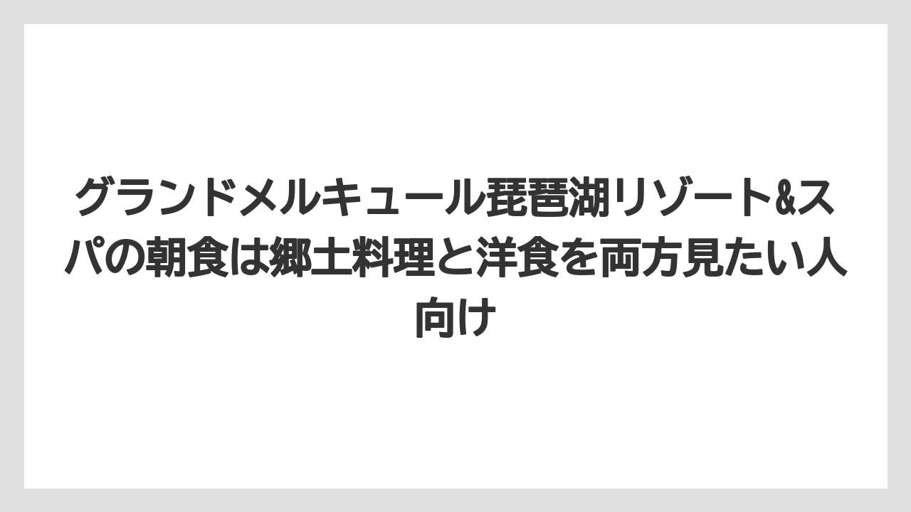 【リゾート】【国内旅行】【宿泊】【旅】【楽天トラベル】グランドメルキュール琵琶湖リゾート&スパの朝食は郷土料理と洋食を両方見たい人向け