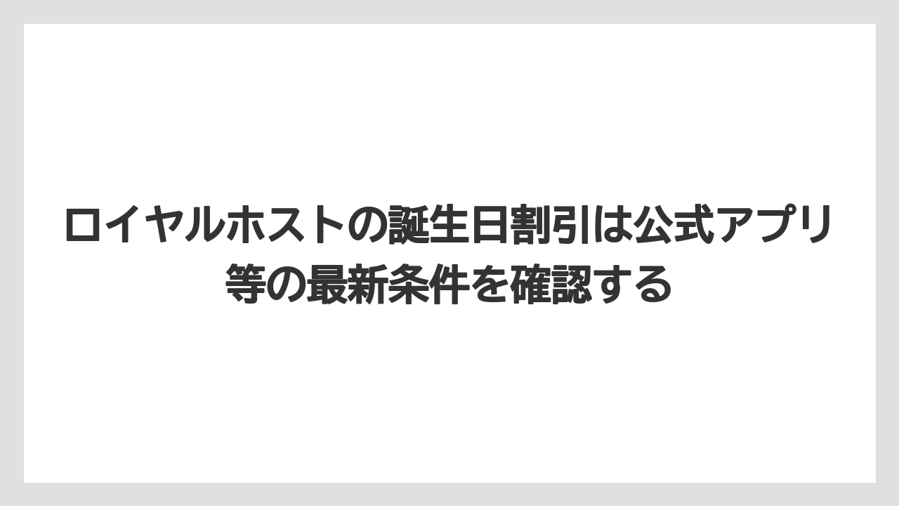 【リゾート】【宿泊】【旅】ロイヤルホストの誕生日割引は公式アプリ等の最新条件を確認する