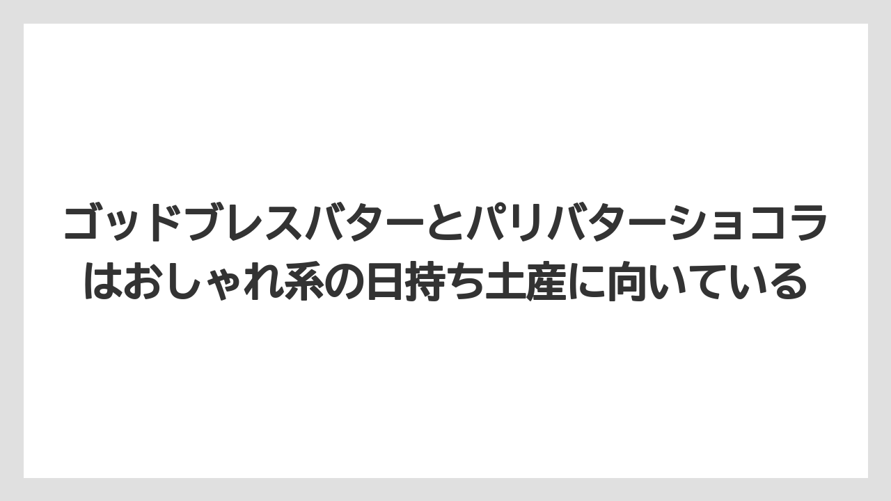 【リゾート】【宿泊】【旅】ゴッドブレスバターとパリバターショコラはおしゃれ系の日持ち土産に向いている