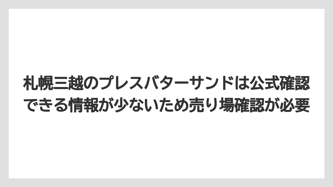 【リゾート】【宿泊】【旅】札幌三越のプレスバターサンドは公式確認できる情報が少ないため売り場確認が必要