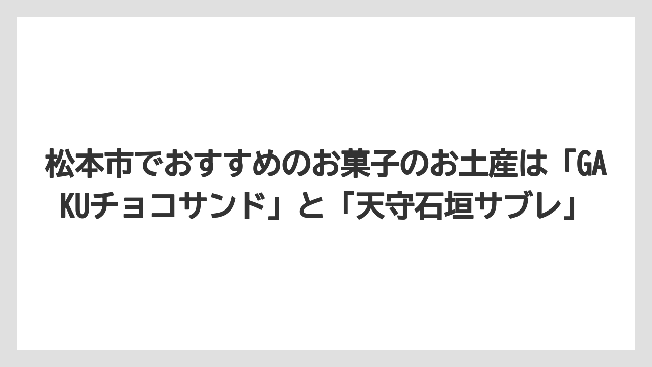 【リゾート】【宿泊】【旅】松本市でおすすめのお菓子のお土産は「GAKUチョコサンド」と「天守石垣サブレ」