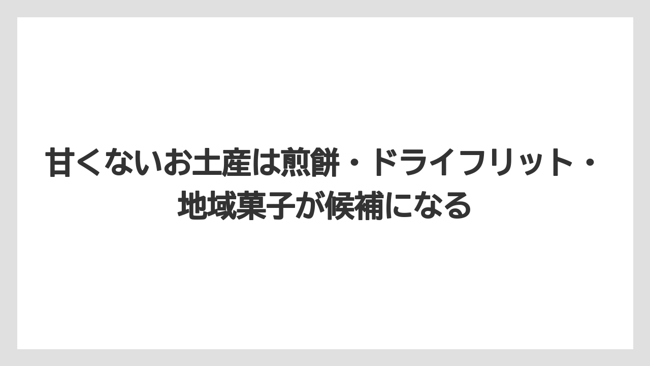 【リゾート】【宿泊】【旅】甘くないお土産は煎餅・ドライフリット・地域菓子が候補になる