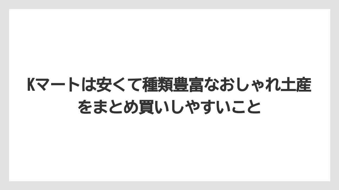 【リゾート】【宿泊】【旅】Kマートは安くて種類豊富なおしゃれ土産をまとめ買いしやすいこと