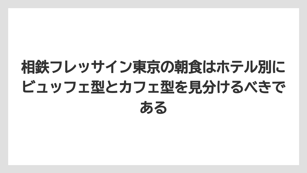 【リゾート】【宿泊】【旅】相鉄フレッサイン東京の朝食はホテル別にビュッフェ型とカフェ型を見分けるべきである