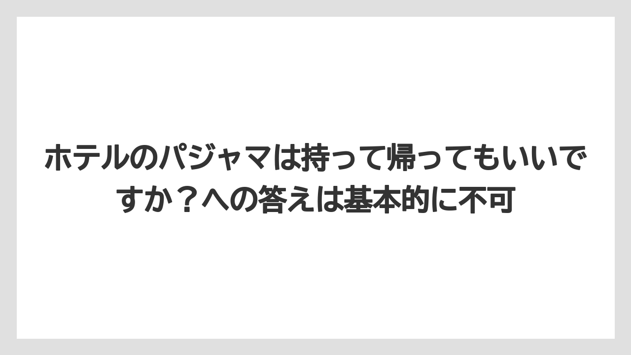 【リゾート】【宿泊】【旅】ホテルのパジャマは持って帰ってもいいですか？への答えは基本的に不可