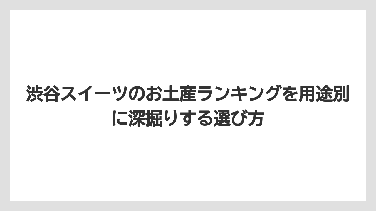 【リゾート】【宿泊】【東急】渋谷スイーツ店は贈る相手別に分けると選びやすいこと