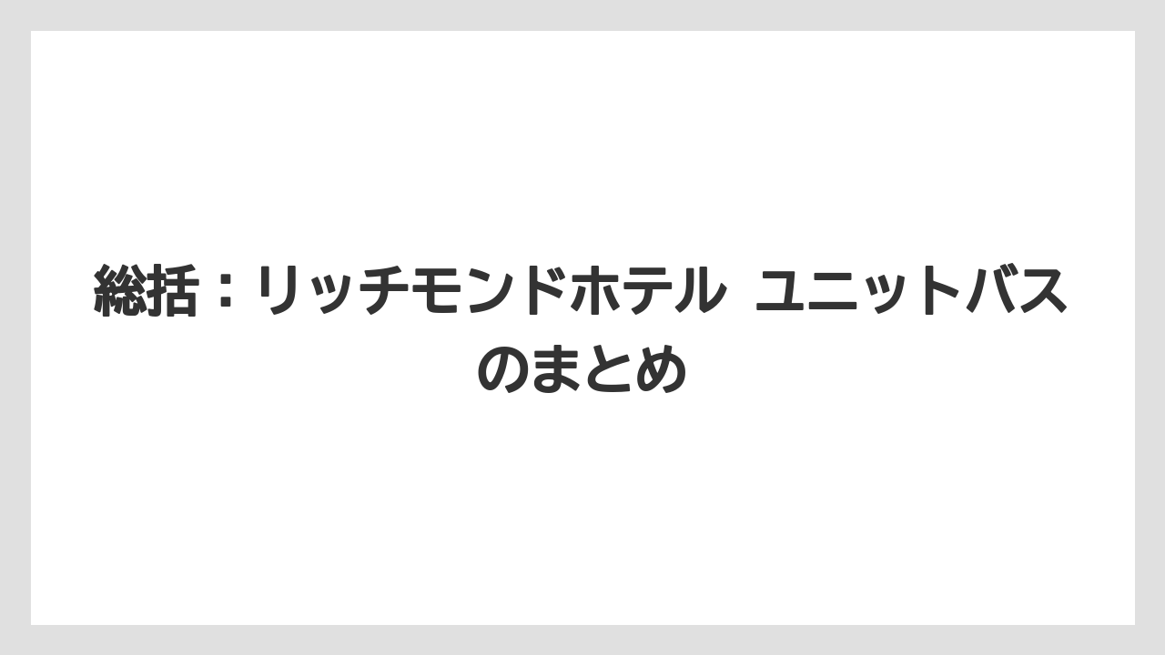 【リゾート】【宿泊】【旅】総括：リッチモンドホテル ユニットバスのまとめ
