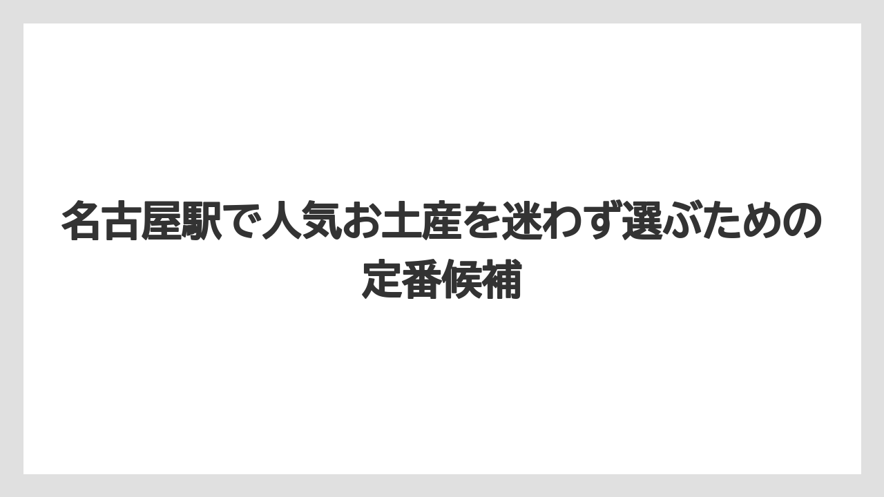名古屋駅で人気お土産を迷わず選ぶための定番候補