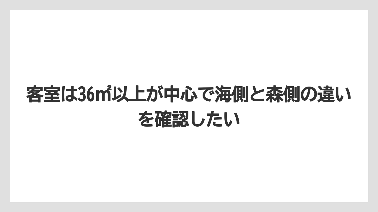 【リゾート】【宿泊】【旅】客室は36㎡以上が中心で海側と森側の違いを確認したい