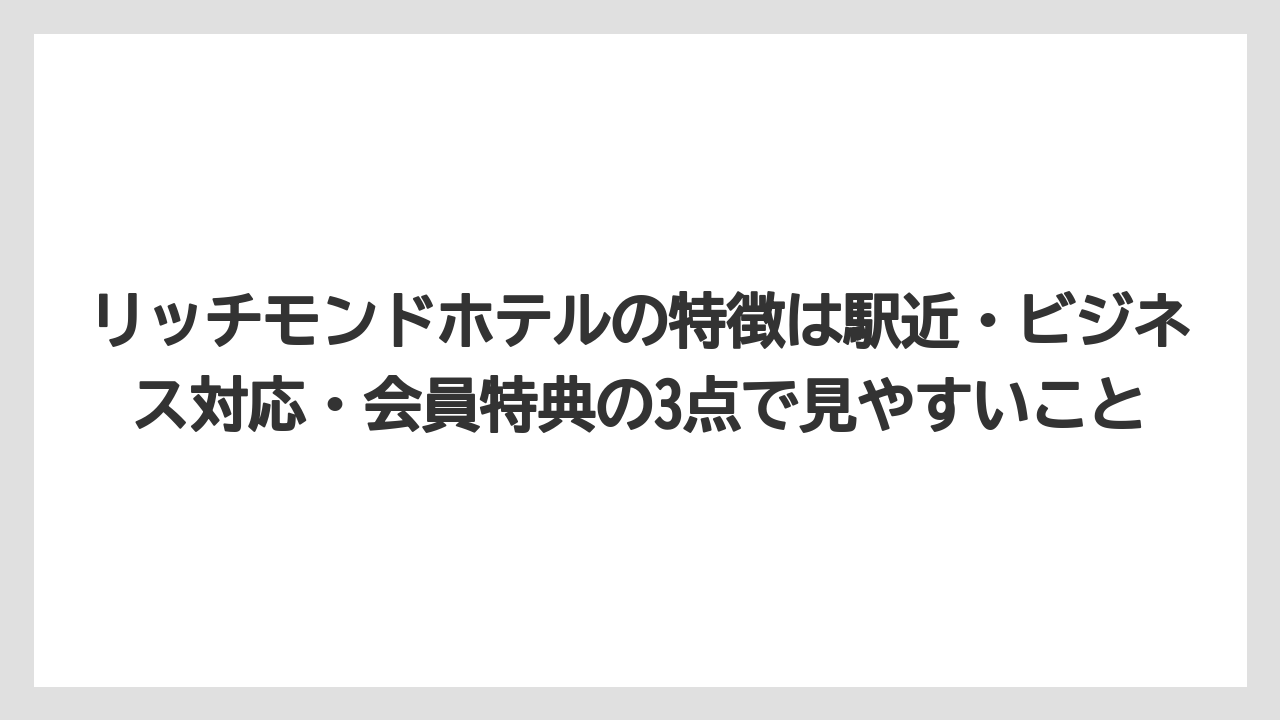 【リゾート】【宿泊】【旅】リッチモンドホテルの特徴は駅近・ビジネス対応・会員特典の3点で見やすいこと