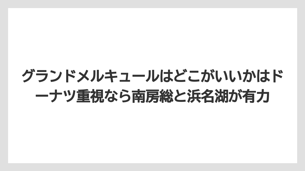 【リゾート】【宿泊】【旅】グランドメルキュールはどこがいいかはドーナツ重視なら南房総と浜名湖が有力