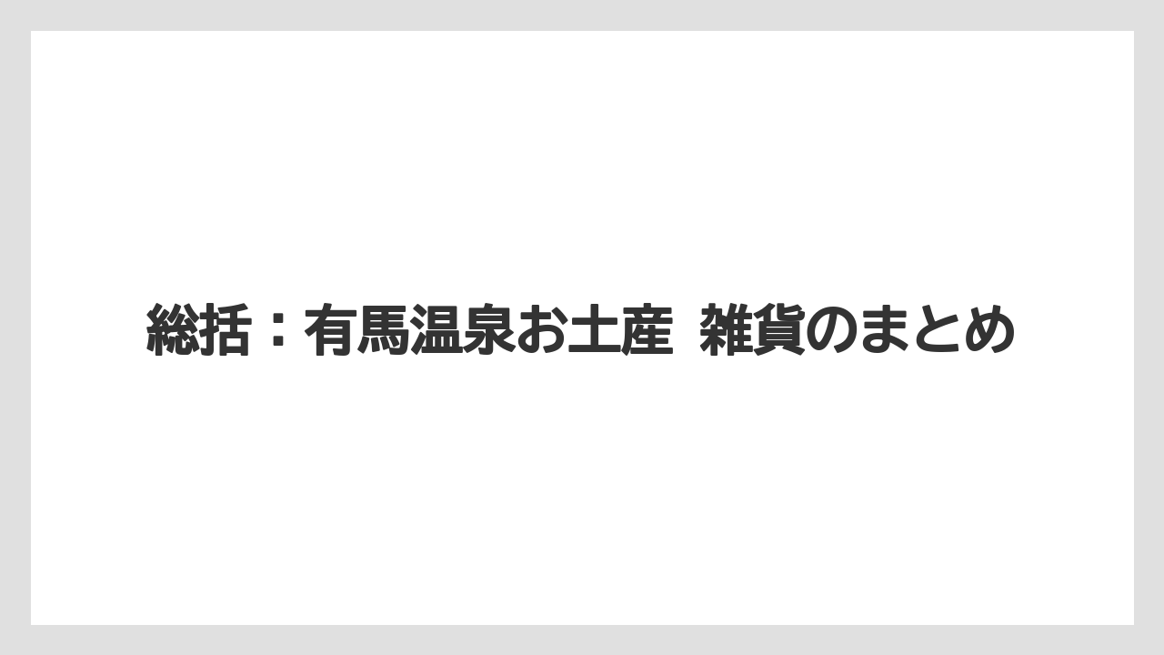 【リゾート】【宿泊】【旅】総括：有馬温泉お土産 雑貨のまとめ