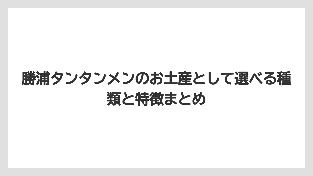 勝浦タンタンメンのお土産として選べる種類と特徴まとめ