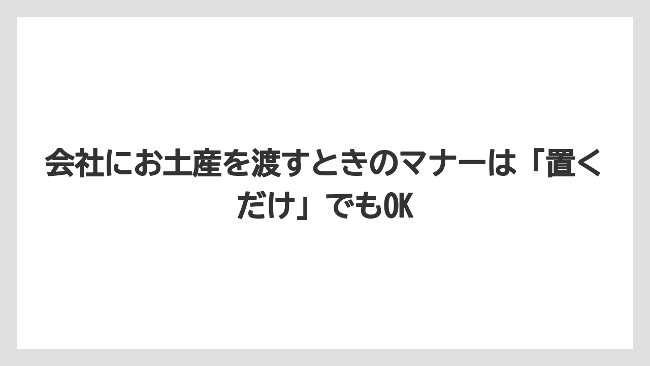 【リゾート】【宿泊】【旅】会社にお土産を渡すときのマナーは「置くだけ」でもOK