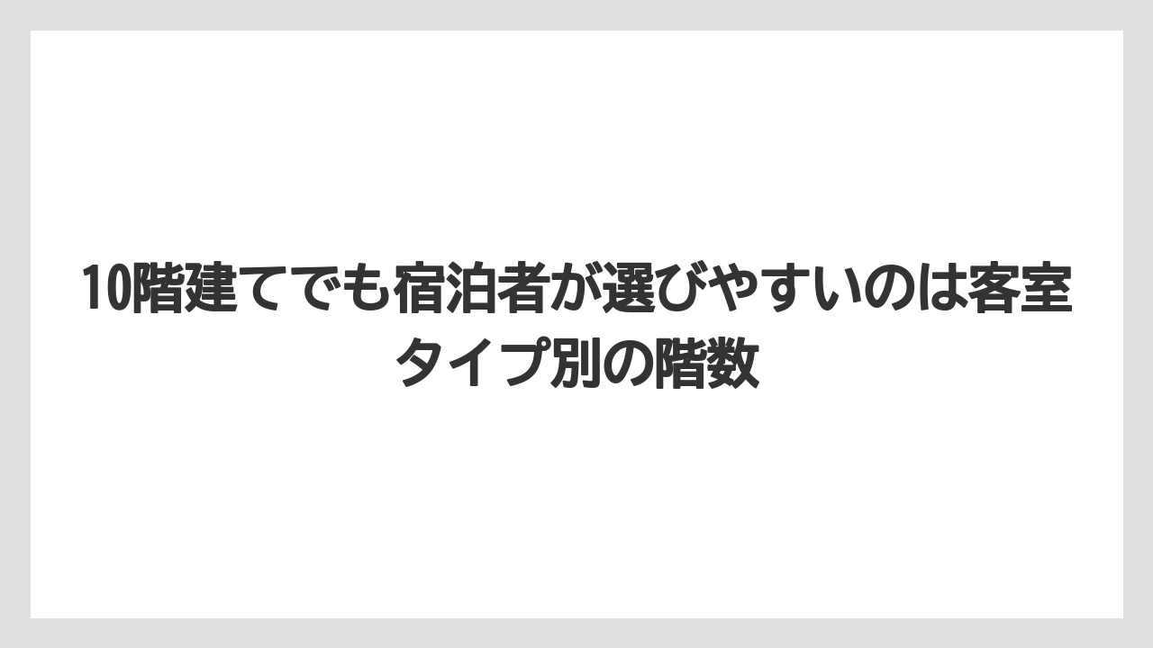 【リゾート】【国内旅行】【宿泊】【旅】10階建てでも宿泊者が選びやすいのは客室タイプ別の階数