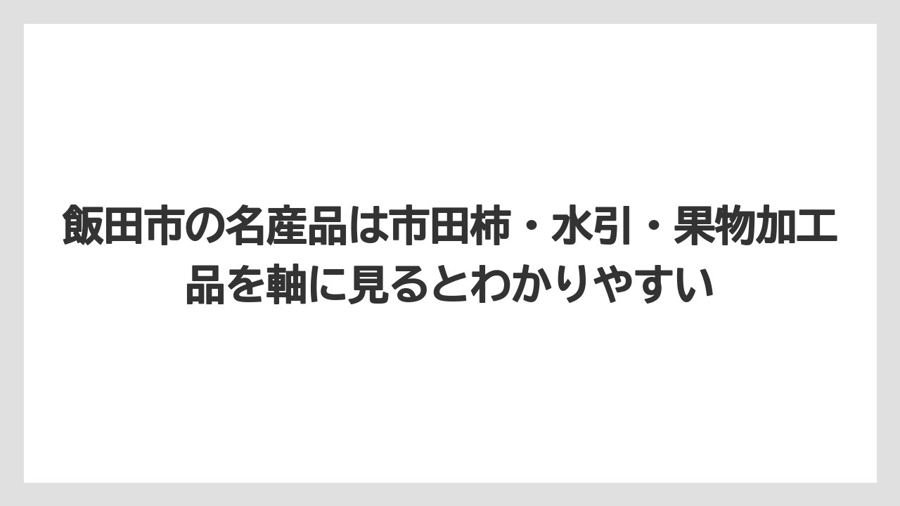 【リゾート】【宿泊】【旅】飯田市の名産品は市田柿・水引・果物加工品を軸に見るとわかりやすい