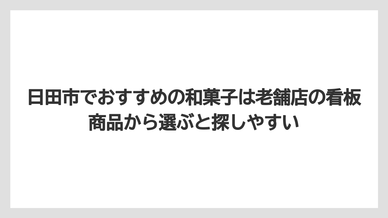 【リゾート】【宿泊】【旅】日田市でおすすめの和菓子は老舗店の看板商品から選ぶと探しやすい
