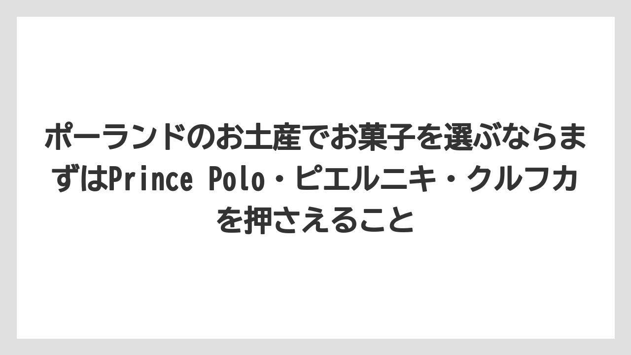 【リゾート】【宿泊】【旅】ポーランドのお土産でお菓子を選ぶならまずはPrince Polo・ピエルニキ・クルフカを押さえること