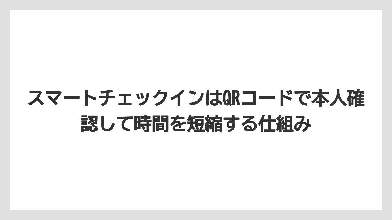 【リゾート】【宿泊】【旅】スマートチェックインはQRコードで本人確認して時間を短縮する仕組み